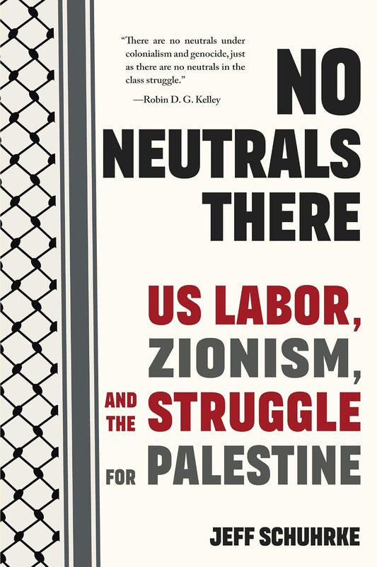 No Neutrals There US Labor, Zionism, and the Struggle for Palestine