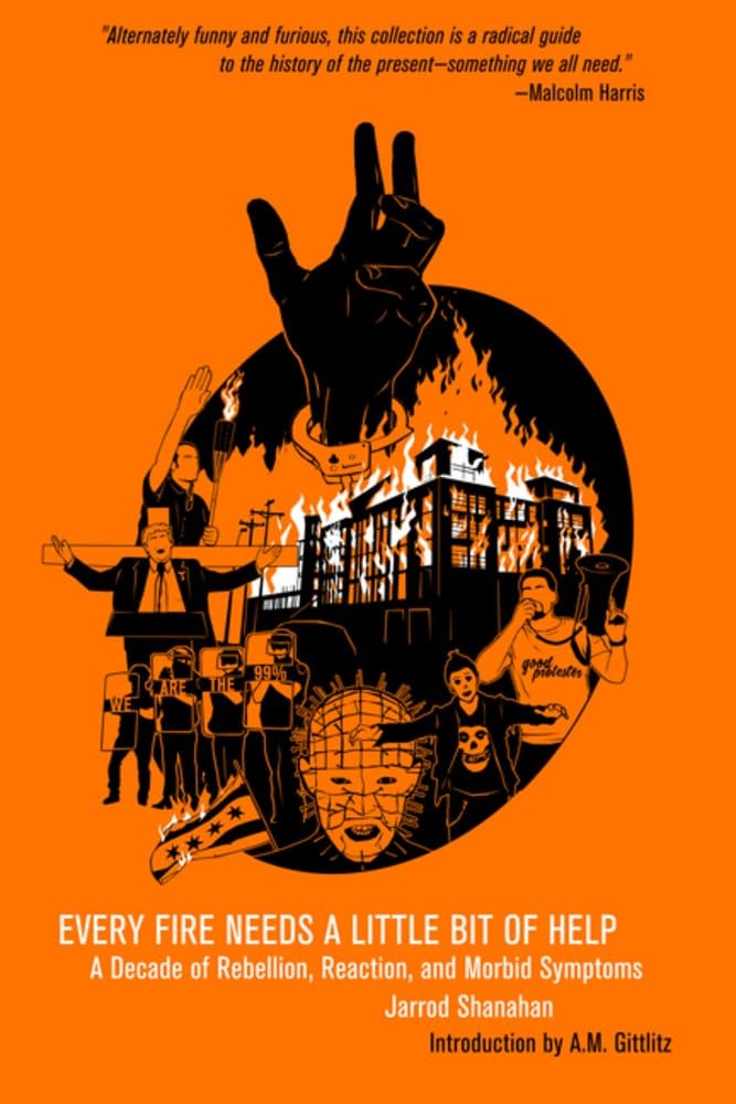 Every Fire Needs a Little Bit of Help: A Decade of Rebellion, Reaction, and Morbid Symptoms cover image
